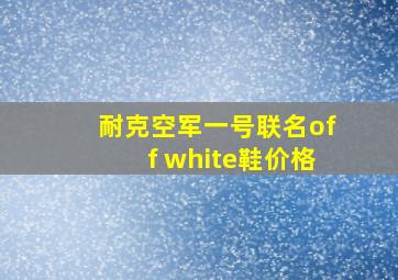 耐克空军一号联名off white鞋价格